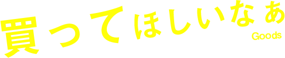 買ってほしいなぁ Goods